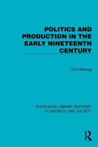 Book Cover for Politics and Production in the Early Nineteenth Century by Clive Behagg