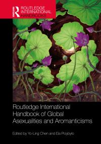 Book Cover for Routledge International Handbook of Global Asexualities and Aromanticisms by YoLing Chen, Ela Przybylo
