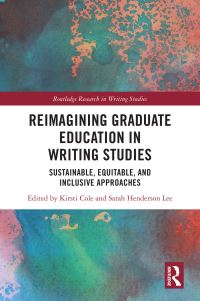 Book Cover for Reimagining Graduate Education in Writing Studies by Kirsti Cole, Sarah Henderson Lee