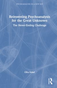 Book Cover for Reinventing Psychoanalysis for the Great Unknown by Ofra Eshel