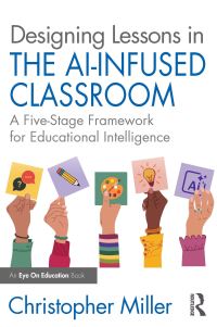 Book Cover for Designing Lessons in the AI-Infused Classroom by Christopher Miller