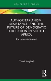 Book Cover for Authoritarianism, Resistance, and the Future of Democratic Education in South Africa by Yusef Waghid