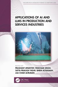 Book Cover for Applications of AI and LLMs in Production and Services Industries by Prashant Upadhyay, Pancham Singh, Satya Prakash Yadav, Sinem Alturjman, Chadi Altrjman