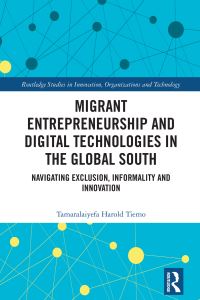 Book Cover for Migrant Entrepreneurship and Digital Technologies in the Global South by Tamaralaiyefa Harold Tiemo