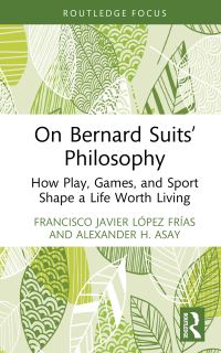 Book Cover for On Bernard Suits' Philosophy by Francisco Javier López Frías, Alexander H Asay