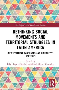 Book Cover for Rethinking Social Movements and Territorial Struggles in Latin America by Pabel López, Gisela Hadad, Miguel Gonzalez