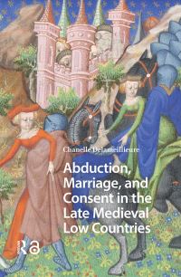 Book Cover for Abduction, Marriage, and Consent in the Late Medieval Low Countries by Chanelle Delameillieure