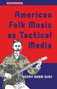 Book Cover for American Folk Music as Tactical Media by Henry Adam Svec