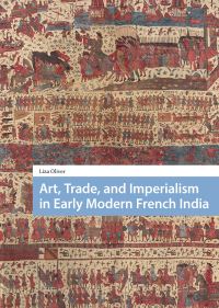 Book Cover for Art, Trade, and Imperialism in Early Modern French India by Liza Oliver
