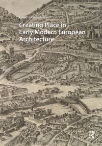 Book Cover for Creating Place in Early Modern European Architecture by Elizabeth Merrill