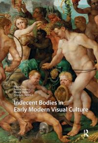 Book Cover for Indecent Bodies in Early Modern Visual Culture by Fabian Jonietz, Mandy Richter, Alison G Stewart