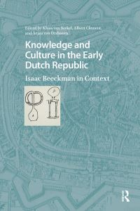 Book Cover for Knowledge and Culture in the Early Dutch Republic by Klaas van Berkel, Albert Clement, Arjan van Dixhoorn