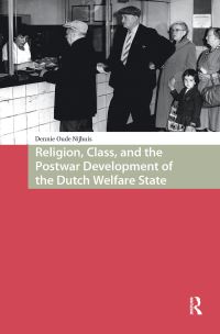 Book Cover for Religion, Class, and the Postwar Development of the Dutch Welfare State by Dennie Oude Nijhuis