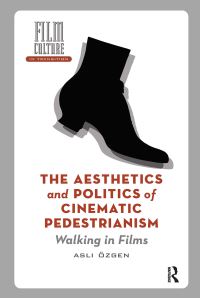 Book Cover for The Aesthetics and Politics of Cinematic Pedestrianism by Asli Özgen