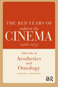 Book Cover for The Red Years of Cahiers Du Cinéma (1968-1973). Volume II Aesthetics and Ontology by Daniel Fairfax