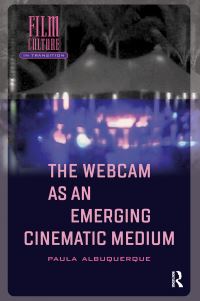 Book Cover for The Webcam as an Emerging Cinematic Medium by Paula Albuquerque