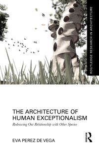 Book Cover for The Architecture of Human Exceptionalism by Eva Perez de Vega