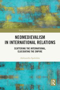 Book Cover for Neomedievalism in International Relations by Aleksandra Spalinska