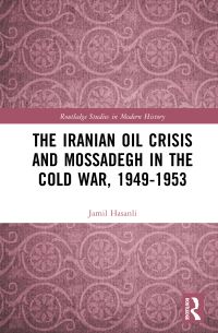 Book Cover for The Iranian Oil Crisis and Mossadegh in the Cold War, 1949-1953 by Jamil Hasanli