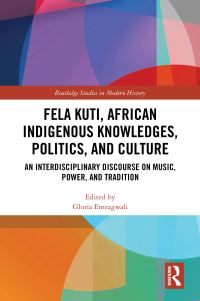 Book Cover for Fela Kuti, African Indigenous Knowledges, Politics, and Culture by Gloria T Emeagwali