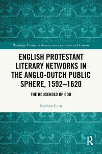 Book Cover for English Protestant Literary Networks in the Anglo-Dutch Public Sphere, 1592-1620 by Siobhán Cucu