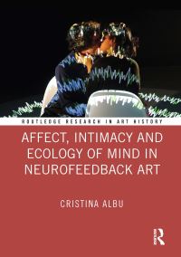 Book Cover for Affect, Intimacy and Ecology of Mind in Neurofeedback Art by Cristina Albu
