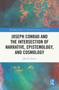 Book Cover for Joseph Conrad and the Intersection of Narrative, Epistemology, and Cosmology by John G Peters