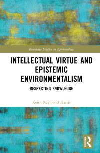 Book Cover for Intellectual Virtue and Epistemic Environmentalism by Keith Raymond Harris