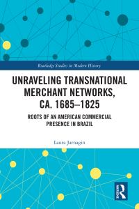 Book Cover for Unraveling Transnational Merchant Networks, Ca. 1685-1825 by Laura Jarnagin