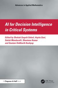 Book Cover for AI for Decision Intelligence in Critical Systems by Shahab Saquib Sohail, Arpita Soni, Satish Mandavalli, Shantanu Kumar, Gautam Siddharth Kashyap