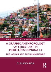 Book Cover for A Graphic Anthropology of Street Art in Medellín's Comuna 13 by Claudio Riga