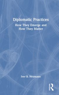 Book Cover for Diplomatic Practices by Iver B Neumann