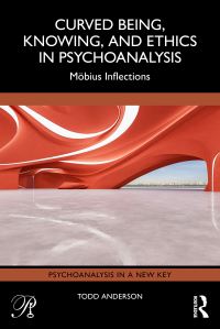 Book Cover for Curved Being, Knowing, and Ethics in Psychoanalysis by Todd Anderson