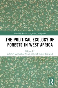 Book Cover for The Political Ecology of Forests in West Africa by Adeniyi Asiyanbi, Melis Ece, James Fairhead