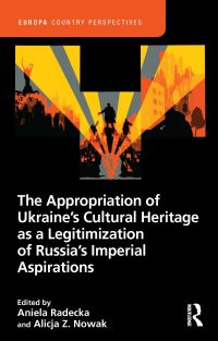 Book Cover for The Appropriation of Ukraine's Cultural Heritage as a Legitimization of Russia's Imperial Aspirations by Aniela Radecka, Alicja Z Nowak