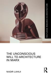 Book Cover for The Unconscious Will to Architecture in Marx by Nadir Lahiji