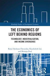 Book Cover for The Economics of Left Behind Regions by Banji OyelaranOyeyinka, Kaushalesh Lal, Shampa Paul
