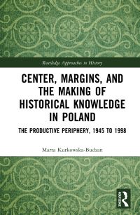Book Cover for Center, Margins, and the Making of Historical Knowledge in Poland by Marta KurkowskaBudzan