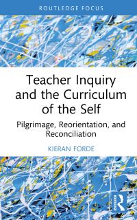 Book Cover for Teacher Inquiry and the Curriculum of the Self by Kieran Forde