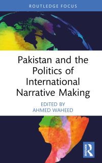 Book Cover for Pakistan and the Politics of International Narrative Making by Ahmed W Waheed