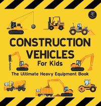 Book Cover for Construction Vehicles For Kids The Ultimate Heavy Equipment Book by Sarah Wilson