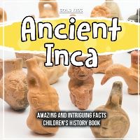 Book Cover for Ancient Inca Amazing And Intriguing Facts Children's History Book by Bold Kids
