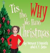 Book Cover for Tis the Why We Have Christmas by Denyce Y Daniels, K T Seto