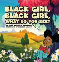 Book Cover for Black Girl, Black Girl, What Do You See? by India M Anderson