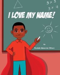 Book Cover for I Love My Name! by Mosheh Alexander Ellison