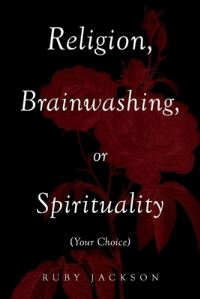 Book Cover for Religion, Brainwashing, or Spirituality (Your Choice) by Ruby Jackson