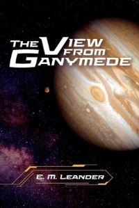 Book Cover for The View from Ganymede by E M Leander