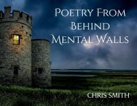 Book Cover for Poetry From Behind Mental Walls by Chris Smith