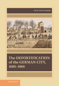 Book Cover for The Defortification of the German City, 1689-1866 by Yair Mintzker, DC German Historical Institute Washington