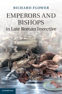 Book Cover for Emperors and Bishops in Late Roman Invective by Richard Flower